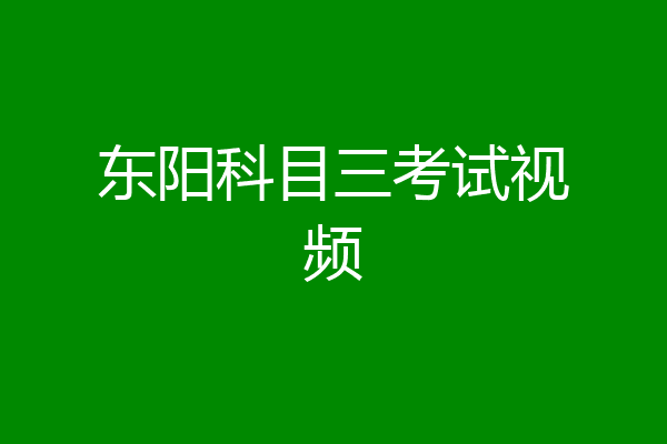 东阳科目三考试视频