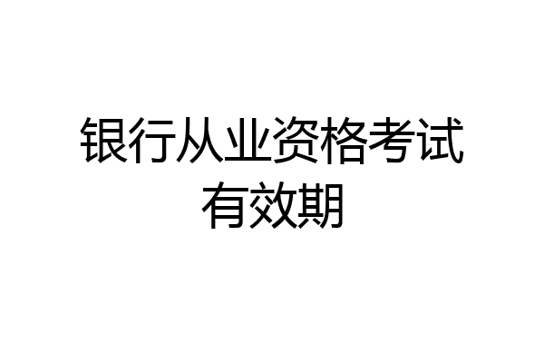 银行从业资格考试有效期
