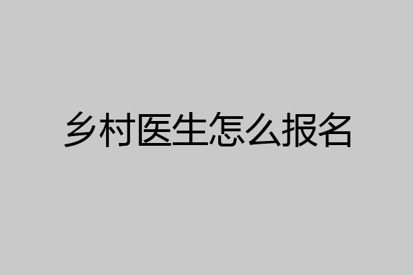 乡村医生怎么报名