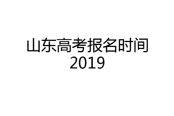 山东高考报名时间2019