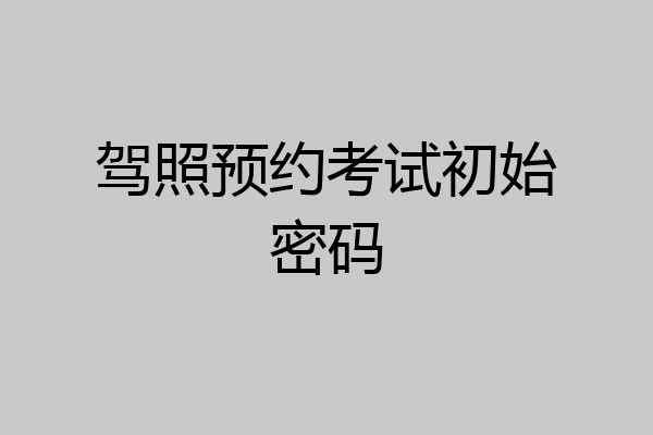 驾照预约考试初始密码