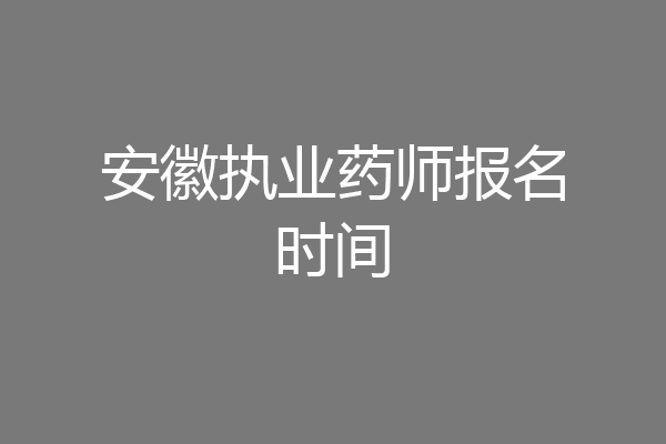 安徽执业药师报名时间