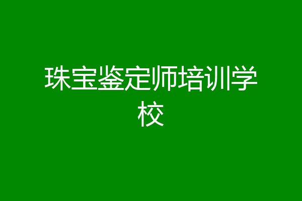 珠宝鉴定师培训学校