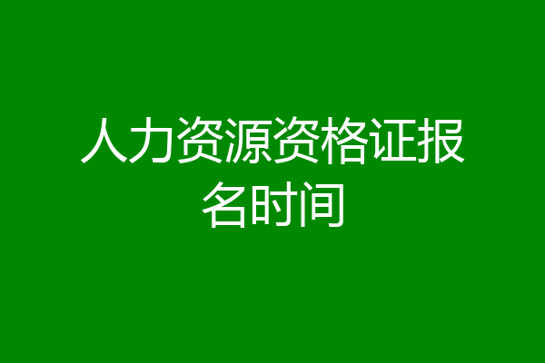 人力资源资格证报名时间