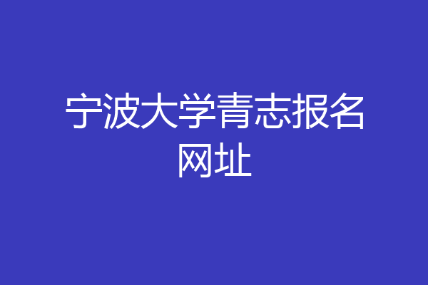 宁波大学青志报名网址