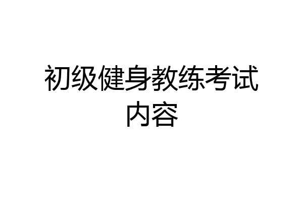 初级健身教练考试内容