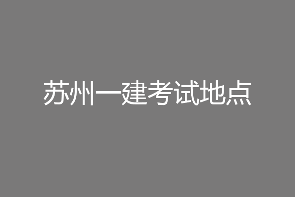 苏州一建考试地点