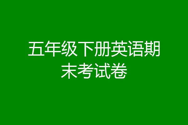 五年级下册英语期末考试卷