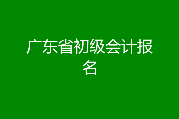广东省初级会计报名