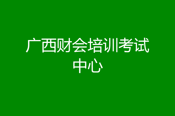广西财会培训考试中心