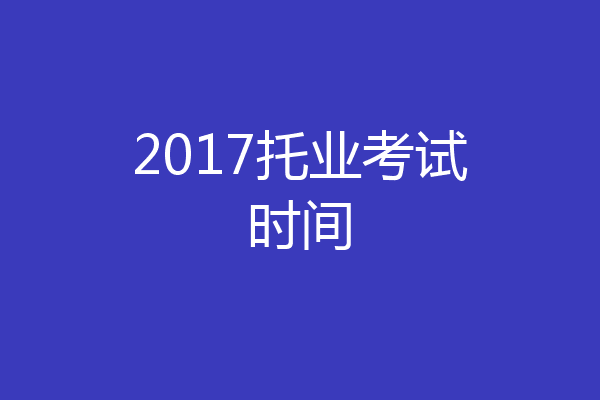 2017托业考试时间