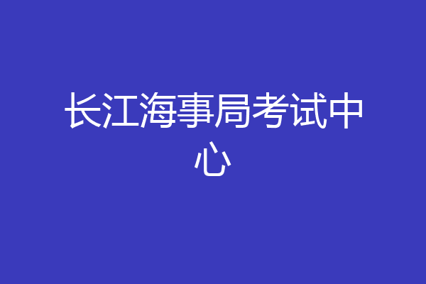 长江海事局考试中心