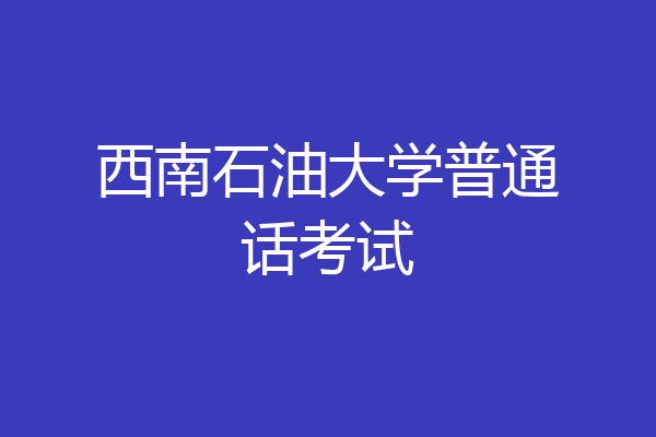 西南石油大学普通话考试