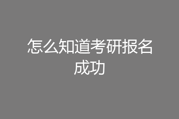 怎么知道考研报名成功
