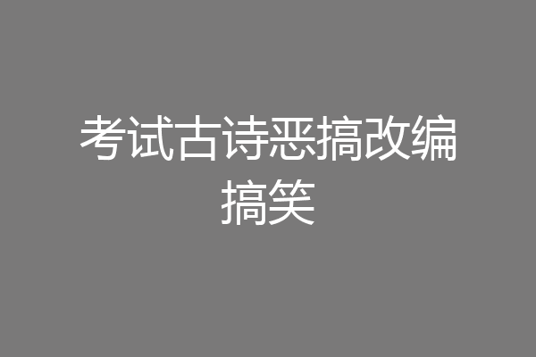 考试古诗恶搞改编搞笑
