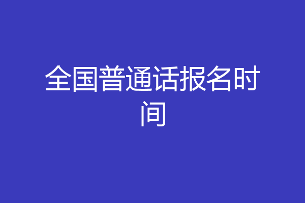 全国普通话报名时间