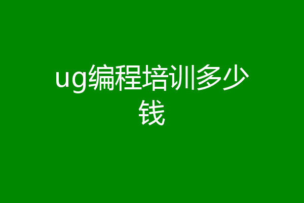 ug编程培训多少钱