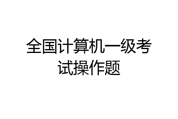 全国计算机一级考试操作题