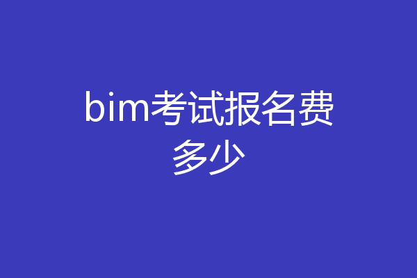 bim考试报名费多少