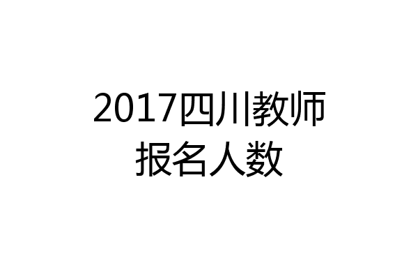 2017四川教师报名人数