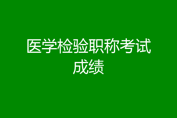 医学检验职称考试成绩