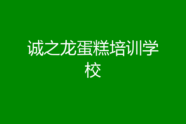 诚之龙蛋糕培训学校