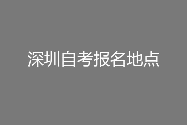 深圳自考报名地点