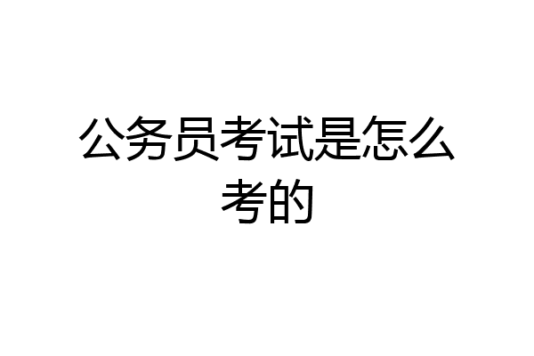 公务员考试是怎么考的