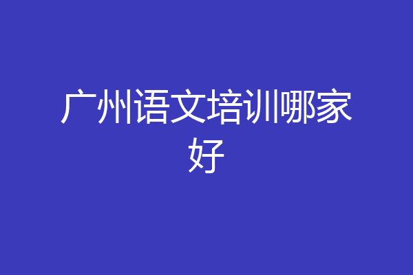 广州语文培训哪家好