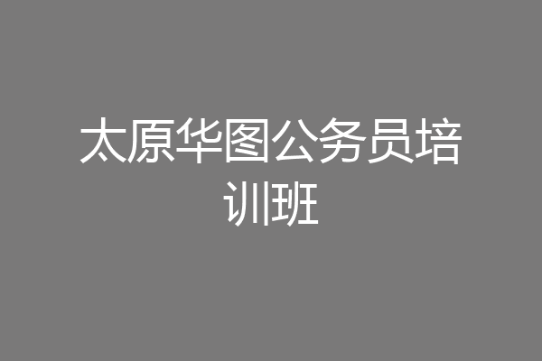 太原华图公务员培训班