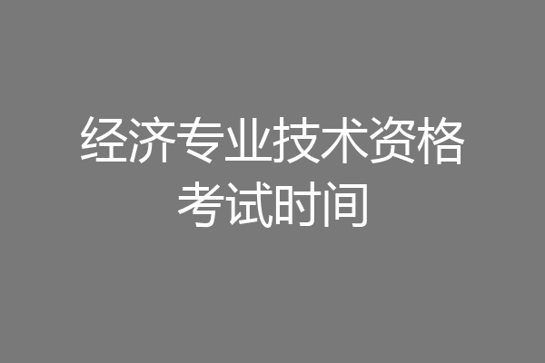 经济专业技术资格考试时间