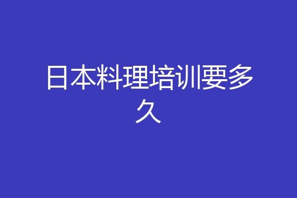 日本料理培训要多久