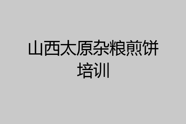 山西太原杂粮煎饼培训