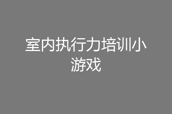 室内执行力培训小游戏