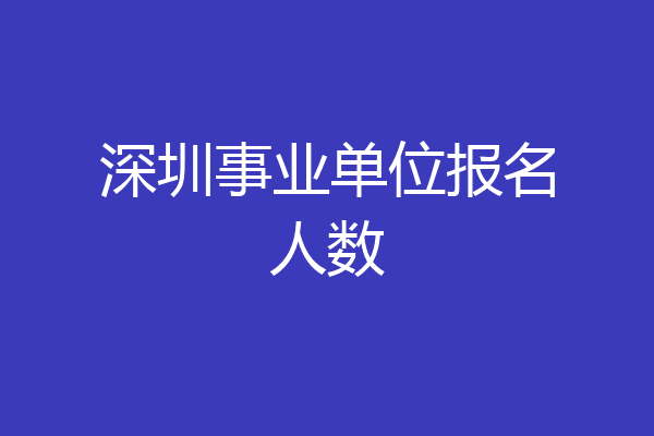 深圳事业单位报名人数