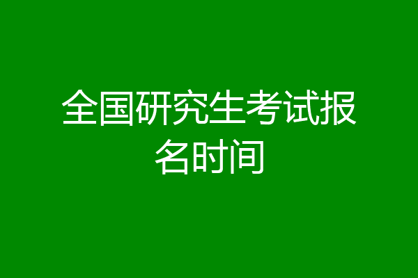 全国研究生考试报名时间
