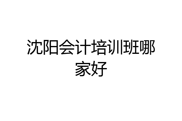 沈阳会计培训班哪家好