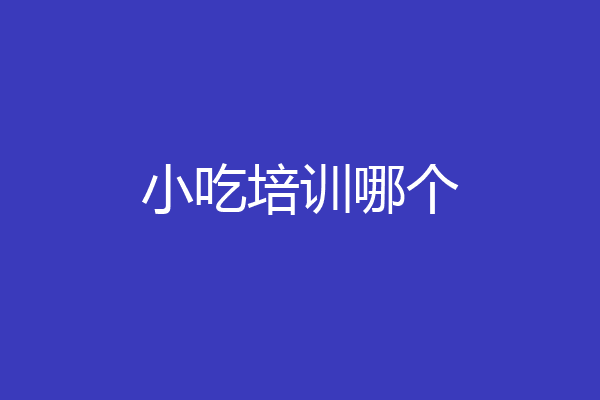 小吃培训哪个