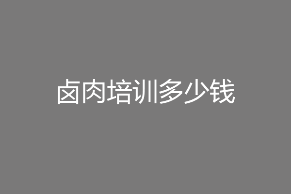 卤肉培训多少钱