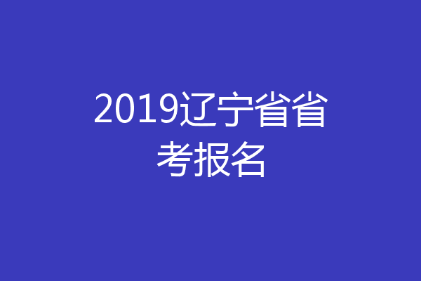 2019辽宁省省考报名