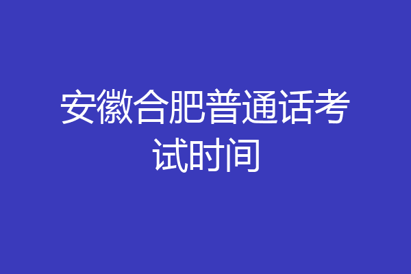 安徽合肥普通话考试时间