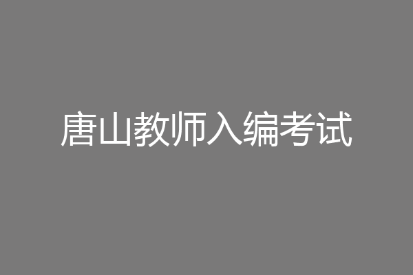 唐山教师入编考试