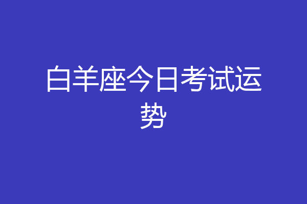 白羊座今日考试运势