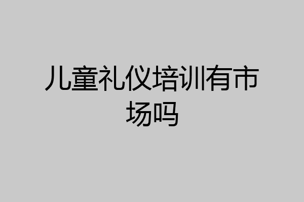 儿童礼仪培训有市场吗
