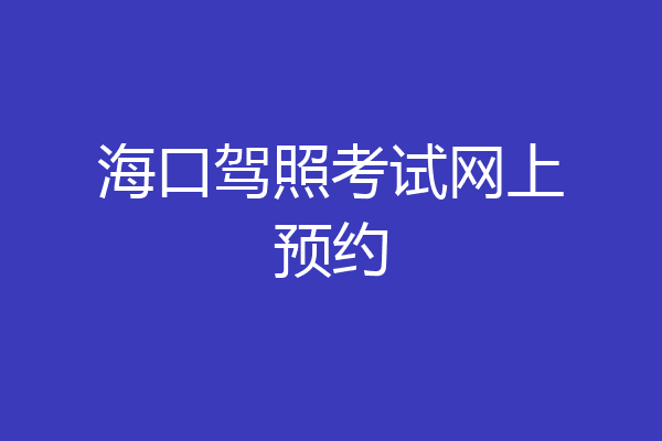 海口驾照考试网上预约