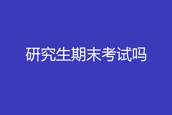 研究生期末考试吗