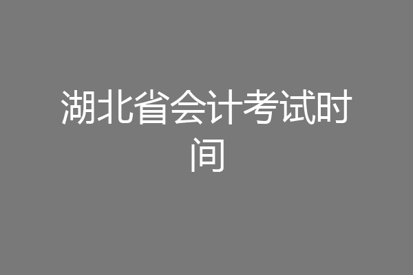 湖北省会计考试时间