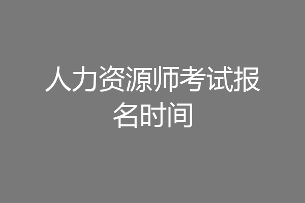 人力资源师考试报名时间