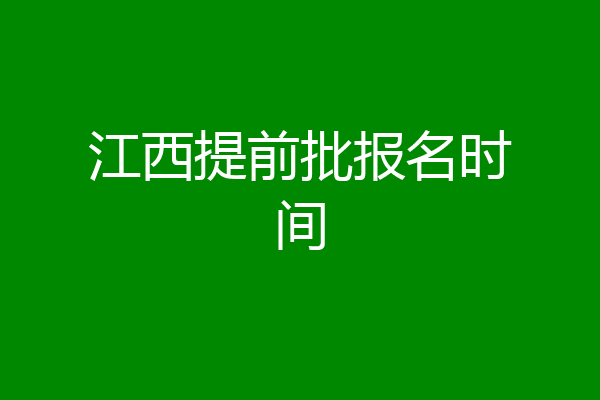 江西提前批报名时间