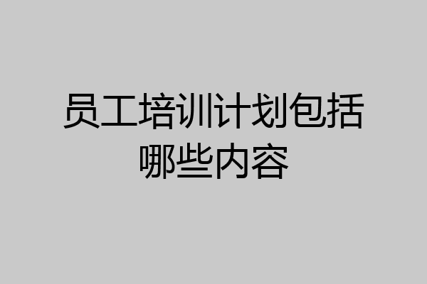 员工培训计划包括哪些内容